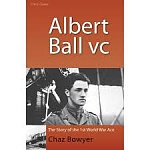 Albert Ball VC 
The Story of the 1st World War Ace 
by Chaz Bowyer