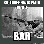 Click image for larger version. 

Name:	three_nazis_walk_into_a_bar.jpg 
Views:	13 
Size:	34.9 KB 
ID:	174802